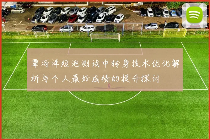覃海洋短池测试中转身技术优化解析与个人最好成绩的提升探讨