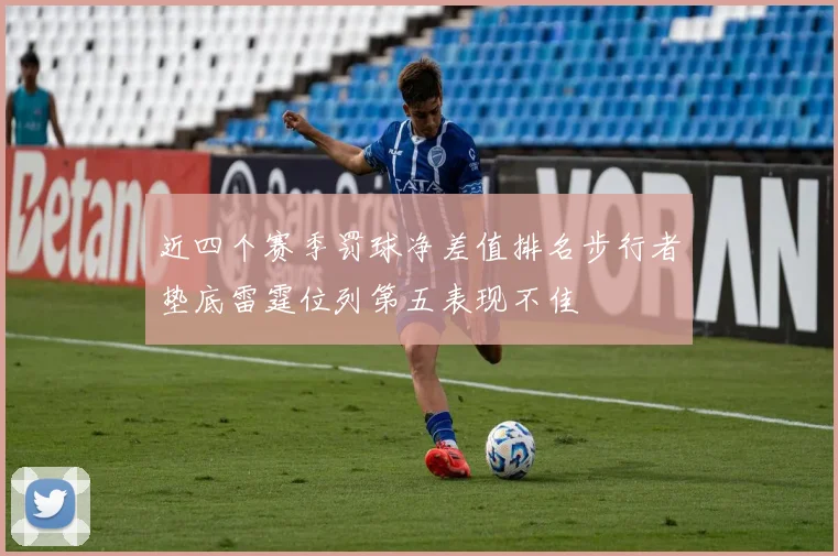 近四个赛季罚球净差值排名步行者垫底雷霆位列第五表现不佳